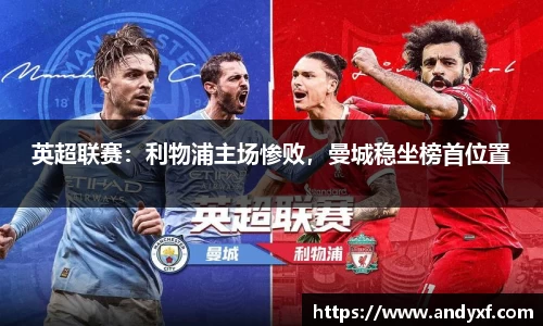 英超联赛：利物浦主场惨败，曼城稳坐榜首位置