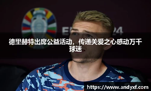德里赫特出席公益活动，传递关爱之心感动万千球迷