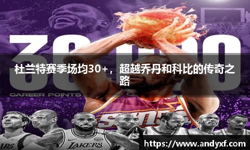 杜兰特赛季场均30+，超越乔丹和科比的传奇之路