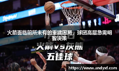 火箭面临前所未有的重建困局，球团高层急需明智决策