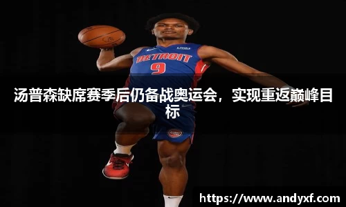 汤普森缺席赛季后仍备战奥运会，实现重返巅峰目标