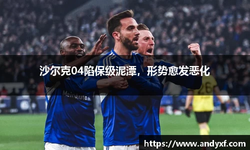 沙尔克04陷保级泥潭，形势愈发恶化