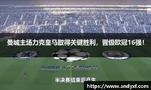 曼城主场力克皇马取得关键胜利，晋级欧冠16强！