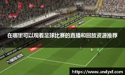 在哪里可以观看足球比赛的直播和回放资源推荐
