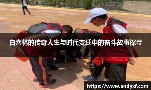 白喜林的传奇人生与时代变迁中的奋斗故事探寻