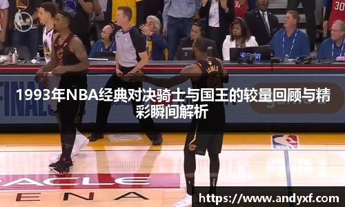 1993年NBA经典对决骑士与国王的较量回顾与精彩瞬间解析