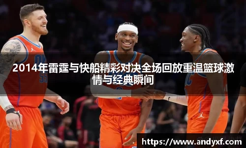 2014年雷霆与快船精彩对决全场回放重温篮球激情与经典瞬间