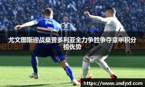 尤文图斯迎战桑普多利亚全力争胜争夺意甲积分榜优势