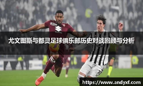尤文图斯与都灵足球俱乐部历史对战回顾与分析