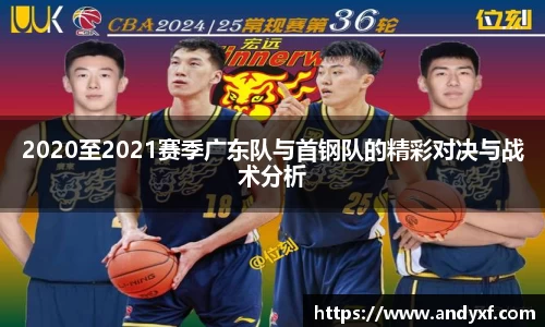 2020至2021赛季广东队与首钢队的精彩对决与战术分析