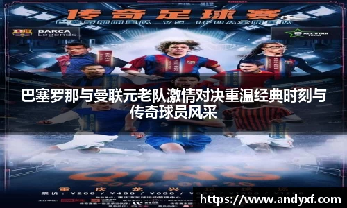 巴塞罗那与曼联元老队激情对决重温经典时刻与传奇球员风采