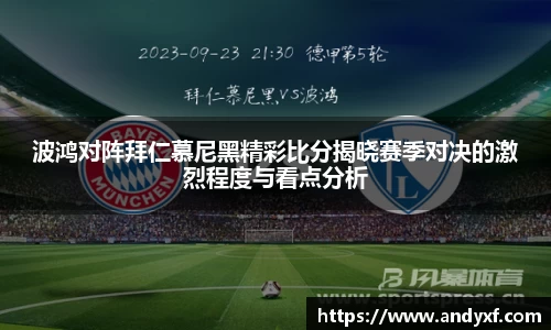波鸿对阵拜仁慕尼黑精彩比分揭晓赛季对决的激烈程度与看点分析