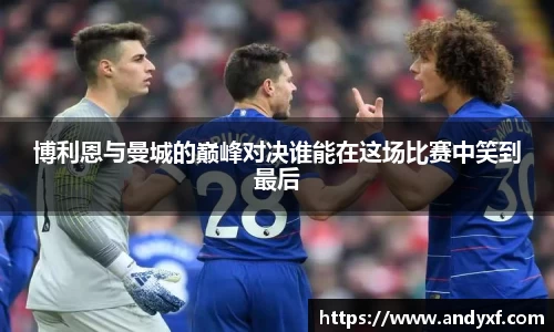 博利恩与曼城的巅峰对决谁能在这场比赛中笑到最后