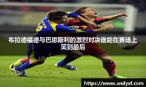 布拉德福德与巴恩斯利的激烈对决谁能在赛场上笑到最后