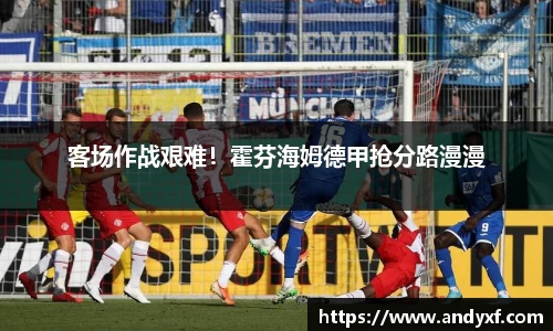 客场作战艰难！霍芬海姆德甲抢分路漫漫